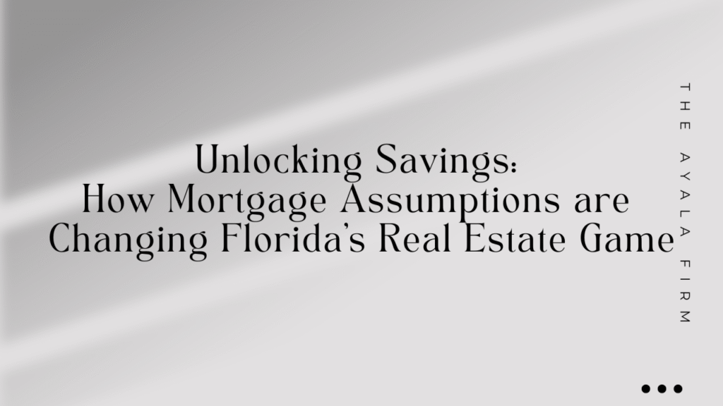 Unlocking Savings: How Mortgage Assumptions are Changing Florida’s Real Estate Game