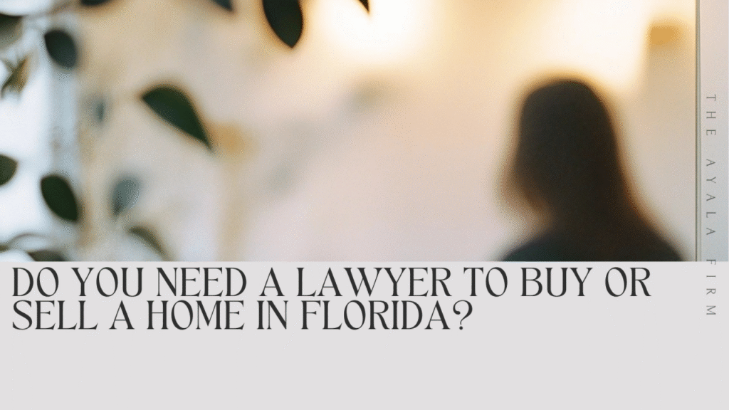 Do You Need a Lawyer to Buy or Sell a Home in Florida? No. Should You Have One? Absolutely.